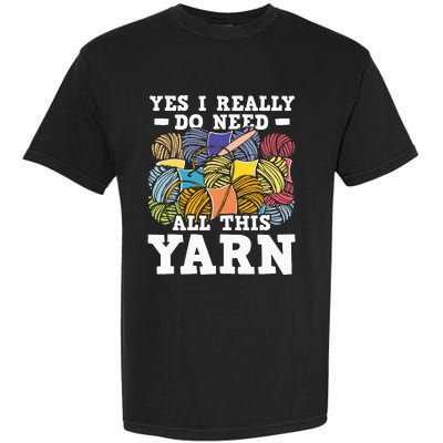 Yes I Really Do Need All This Yarn Knitting Crocheting Garment-Dyed Heavyweight T-Shirt