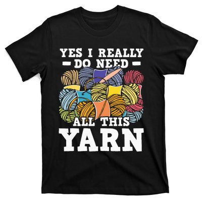 Yes I Really Do Need All This Yarn Knitting Crocheting T-Shirt