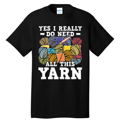 Yes I Really Do Need All This Yarn Knitting Crocheting Tall T-Shirt