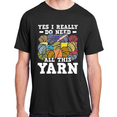 Yes I Really Do Need All This Yarn Knitting Crocheting Adult ChromaSoft Performance T-Shirt