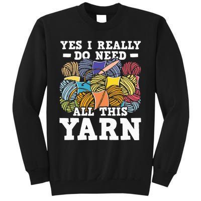 Yes I Really Do Need All This Yarn Knitting Crocheting Tall Sweatshirt