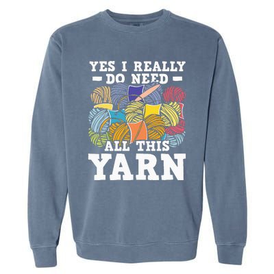 Yes I Really Do Need All This Yarn Knitting Crocheting Garment-Dyed Sweatshirt