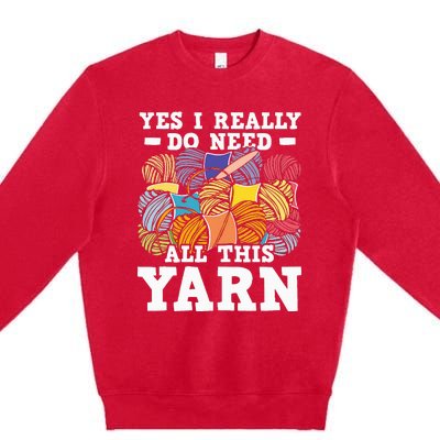 Yes I Really Do Need All This Yarn Knitting Crocheting Premium Crewneck Sweatshirt