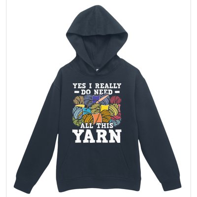 Yes I Really Do Need All This Yarn Knitting Crocheting Urban Pullover Hoodie