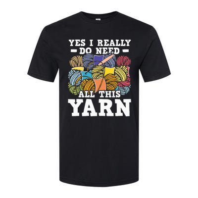 Yes I Really Do Need All This Yarn Knitting Crocheting Softstyle CVC T-Shirt