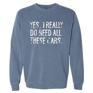 Yes I Really Do Need All These Cars Funny Garage Mechanic Garment-Dyed Sweatshirt