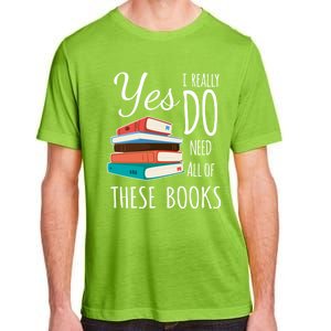 Yes I Really Do Need All Of These Books Reading Love Cute Gift Adult ChromaSoft Performance T-Shirt