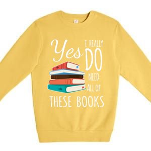 Yes I Really Do Need All Of These Books Reading Love Cute Gift Premium Crewneck Sweatshirt