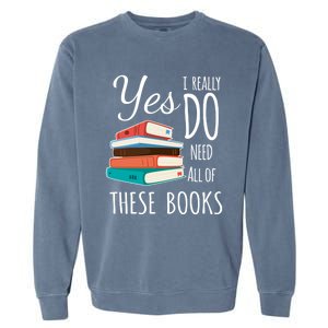 Yes I Really Do Need All Of These Books Reading Love Cute Gift Garment-Dyed Sweatshirt