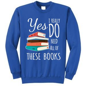 Yes I Really Do Need All Of These Books Reading Love Cute Gift Sweatshirt