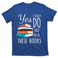 Yes I Really Do Need All Of These Books Reading Love Cute Gift T-Shirt