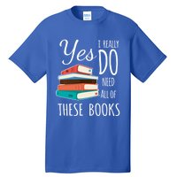 Yes I Really Do Need All Of These Books Reading Love Cute Gift Tall T-Shirt