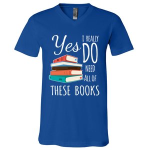 Yes I Really Do Need All Of These Books Reading Love Cute Gift V-Neck T-Shirt