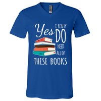 Yes I Really Do Need All Of These Books Reading Love Cute Gift V-Neck T-Shirt