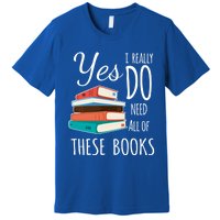 Yes I Really Do Need All Of These Books Reading Love Cute Gift Premium T-Shirt