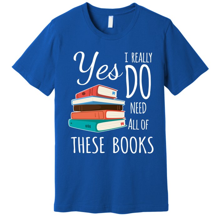 Yes I Really Do Need All Of These Books Reading Love Cute Gift Premium T-Shirt