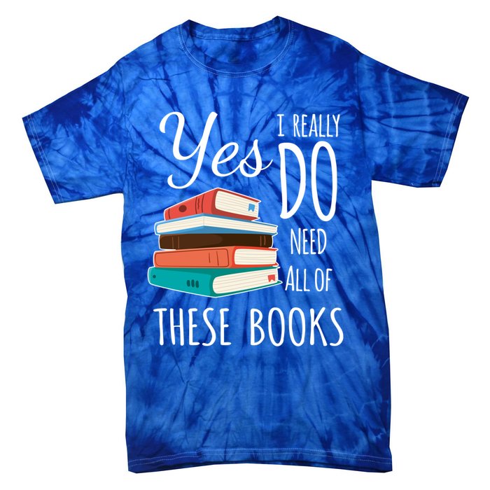 Yes I Really Do Need All Of These Books Reading Love Cute Gift Tie-Dye T-Shirt