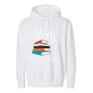 Yes I Really Do Need All Of These Books Reading Love Cute Gift Garment-Dyed Fleece Hoodie