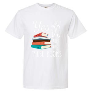 Yes I Really Do Need All Of These Books Reading Love Cute Gift Garment-Dyed Heavyweight T-Shirt