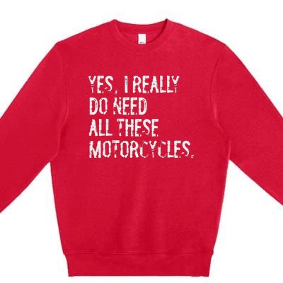 Yes I Really Do Need All These Motorcycles Funny Garage Premium Crewneck Sweatshirt