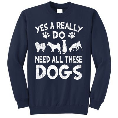 Yes I Really Do Need All These Dogs Tall Sweatshirt