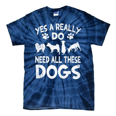 Yes I Really Do Need All These Dogs Tie-Dye T-Shirt