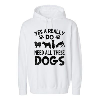 Yes I Really Do Need All These Dogs Garment-Dyed Fleece Hoodie