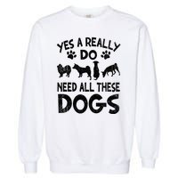 Yes I Really Do Need All These Dogs Garment-Dyed Sweatshirt