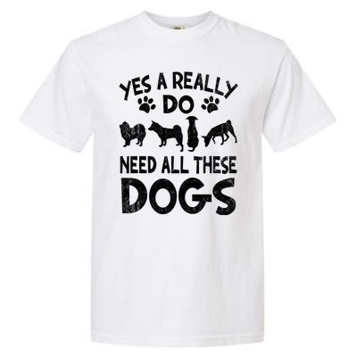 Yes I Really Do Need All These Dogs Garment-Dyed Heavyweight T-Shirt