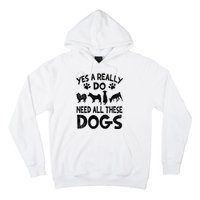 Yes I Really Do Need All These Dogs Hoodie