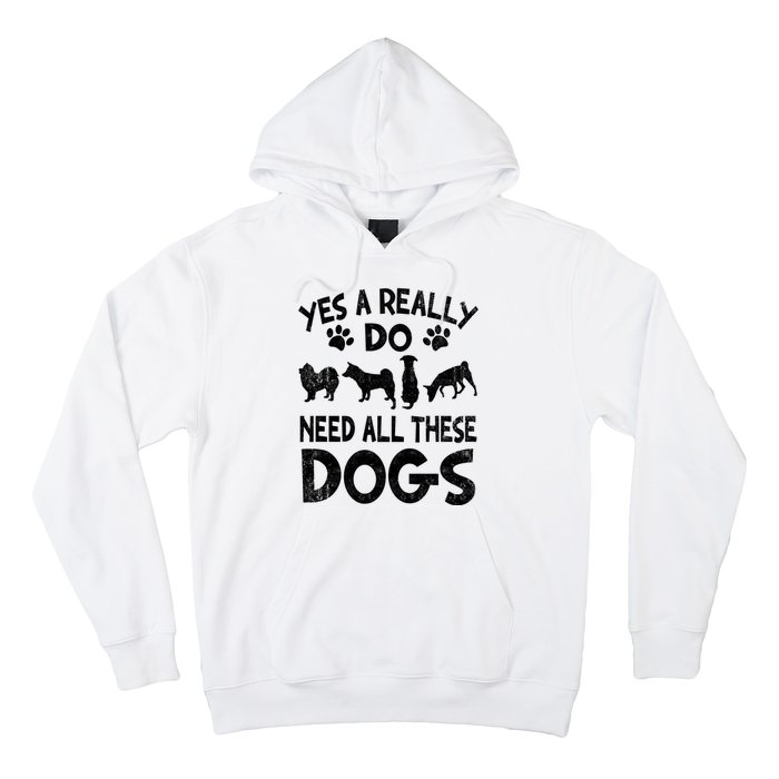 Yes I Really Do Need All These Dogs Hoodie