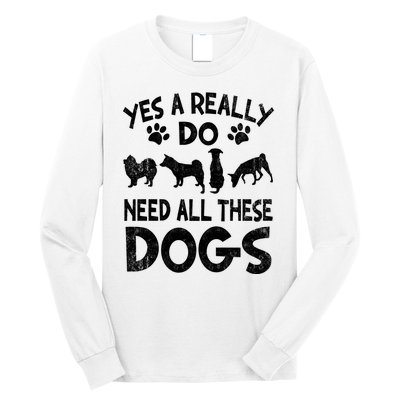 Yes I Really Do Need All These Dogs Long Sleeve Shirt