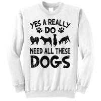 Yes I Really Do Need All These Dogs Sweatshirt