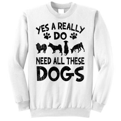 Yes I Really Do Need All These Dogs Sweatshirt