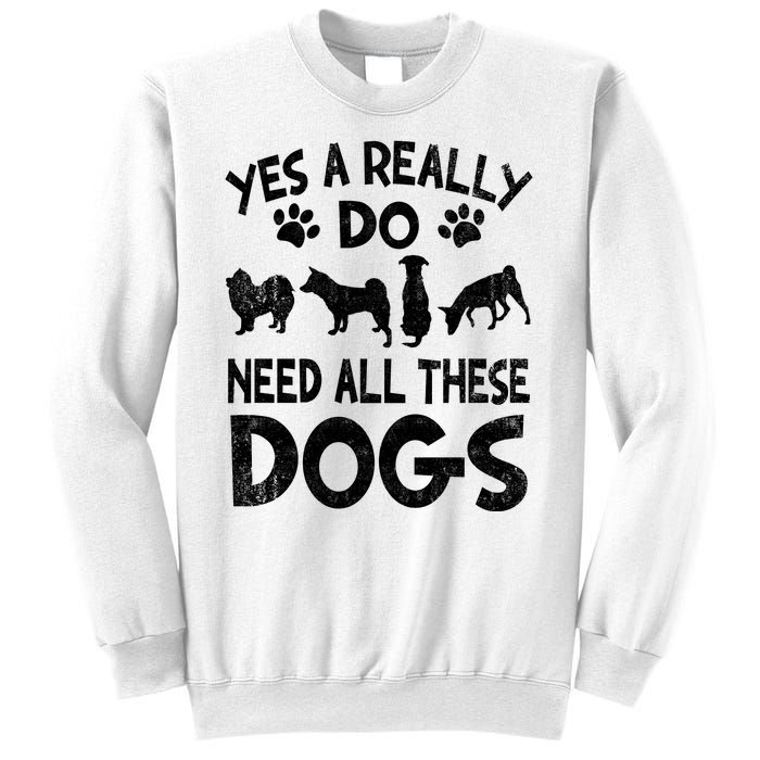 Yes I Really Do Need All These Dogs Sweatshirt