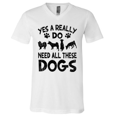 Yes I Really Do Need All These Dogs V-Neck T-Shirt