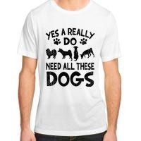 Yes I Really Do Need All These Dogs Adult ChromaSoft Performance T-Shirt