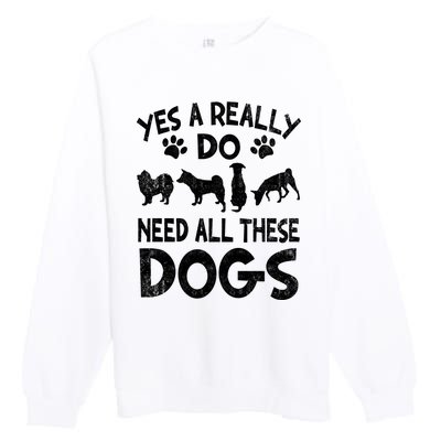 Yes I Really Do Need All These Dogs Premium Crewneck Sweatshirt