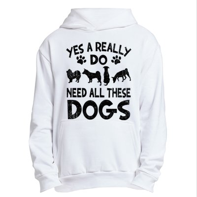 Yes I Really Do Need All These Dogs Urban Pullover Hoodie