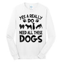 Yes I Really Do Need All These Dogs Tall Long Sleeve T-Shirt