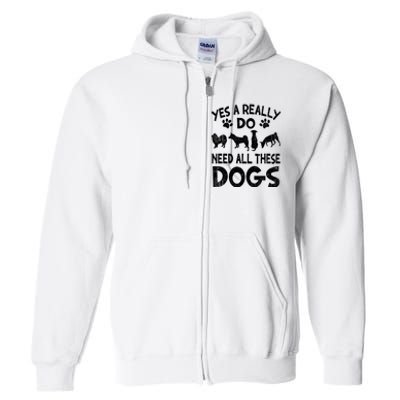 Yes I Really Do Need All These Dogs Full Zip Hoodie