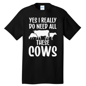 Yes I Really Do Need All These Cows Animals Lover Farm Cow Tall T-Shirt