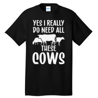 Yes I Really Do Need All These Cows Animals Lover Farm Cow Tall T-Shirt