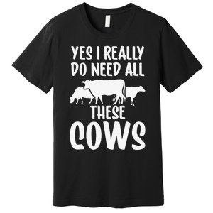 Yes I Really Do Need All These Cows Animals Lover Farm Cow Premium T-Shirt