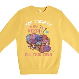 Yes I Really Do Need All This Yarn Crochet Cute Gift Premium Crewneck Sweatshirt