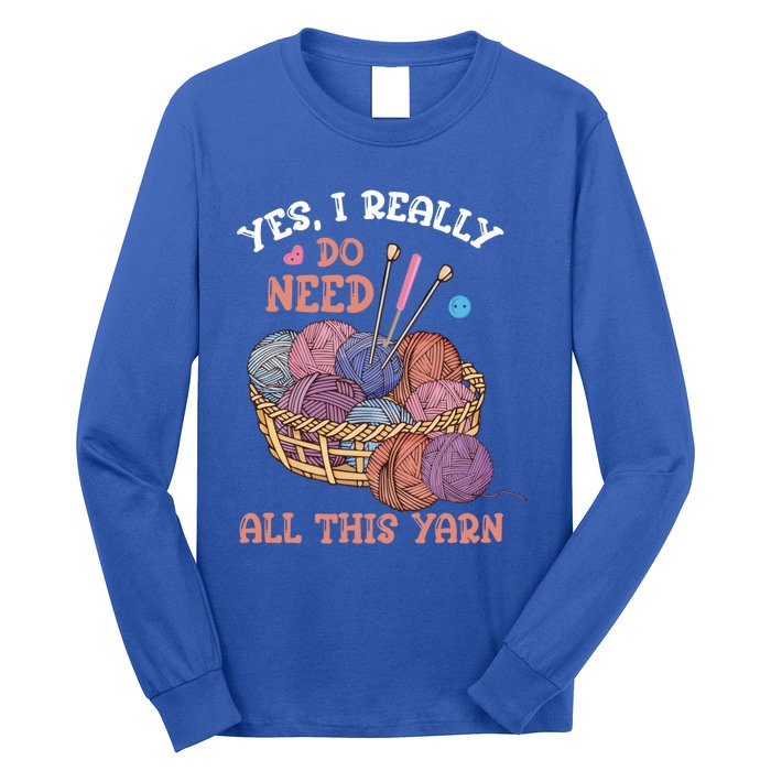 Yes I Really Do Need All This Yarn Crochet Cute Gift Long Sleeve Shirt