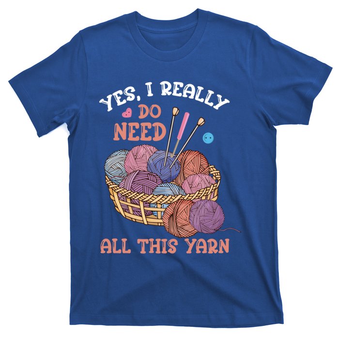 Yes I Really Do Need All This Yarn Crochet Cute Gift T-Shirt