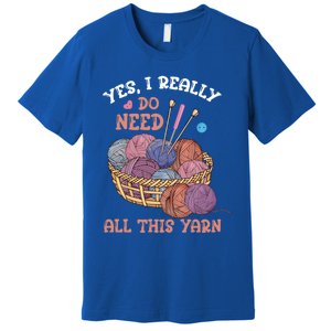 Yes I Really Do Need All This Yarn Crochet Cute Gift Premium T-Shirt