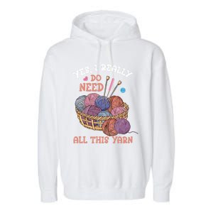 Yes I Really Do Need All This Yarn Crochet Cute Gift Garment-Dyed Fleece Hoodie