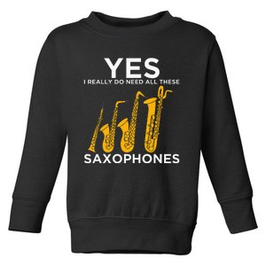 Yes I Really Do Need All These Saxophones Toddler Sweatshirt